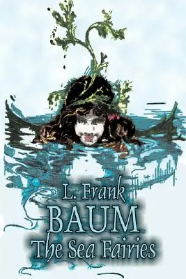 The Sea Fairies by L. Frank Baum, Fiction, Fantasy, Literary, Fairy Tales, Folk Tales, Folk Tales, Legendák és mitológia - The Sea Fairies by L. Frank Baum, Fiction, Fantasy, Literary, Fairy Tales, Folk Tales, Legends & Mythology