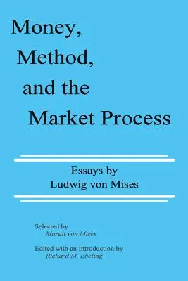 Pénz, módszer és a piaci folyamat: Ludwig von Mises esszéi - Money, Method, and the Market Process: Essays by Ludwig von Mises