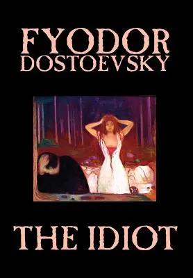 Az idióta by Fjodor Mihajlovics Dosztojevszkij, Szépirodalom, Klasszikusok - The Idiot by Fyodor Mikhailovich Dostoevsky, Fiction, Classics