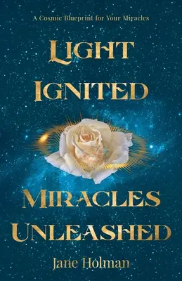 Fényt gyújt, csodákat szabadít fel: A Cosmic Blueprint for Your Miracles (Kozmikus tervrajz a csodáidhoz) - Light Ignited, Miracles Unleashed: A Cosmic Blueprint for Your Miracles