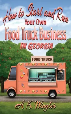 Hogyan indítsunk és futtassunk saját Food Truck Business-t Georgiában? - How to Start and Run Your Own Food Truck Business in Georgia