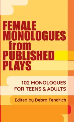 Női monológok megjelent színdarabokból: Felnőttek és tizenévesek számára: 102 monológok - Female Monologues from Published Plays: 102 Monologues for Teens & Adults