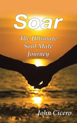 Szárnyalj! A végső lélektársi utazás - Soar: The Ultimate Soul Mate Journey