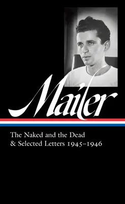 Norman Mailer: Mailer: A meztelen és a halott és válogatott levelek 1945-1946 (Loa #364) - Norman Mailer: The Naked and the Dead & Selected Letters 1945-1946 (Loa #364)