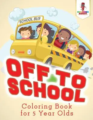 Irány az iskola! Színezőkönyv 5 éveseknek - Off to School: Coloring Book for 5 Year Olds