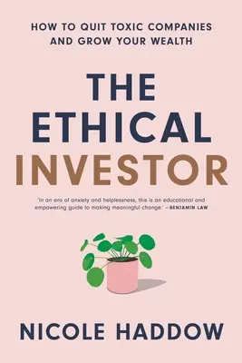 Az etikus befektető: Hogyan lépj ki a mérgező cégekből és növeld a vagyonodat? - The Ethical Investor: How to Quit Toxic Companies and Grow Your Wealth