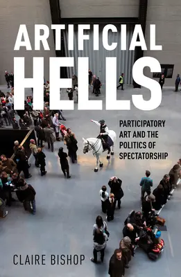 Mesterséges poklok: Participatory Art and the Politics of Spectatorship (Részvételi művészet és a nézői lét politikája) - Artificial Hells: Participatory Art and the Politics of Spectatorship