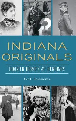 Indiana Originals: Hoosier Heroes & Heroines