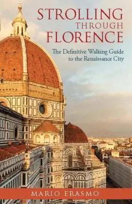 Séta Firenzében: Firenze: A reneszánsz város végleges gyalogos útikalauza - Strolling Through Florence: The Definitive Walking Guide to the Renaissance City