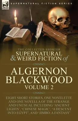 Algernon Blackwood összegyűjtött rövidebb természetfeletti és furcsa regényei: Volume 2-Eight Short Stories, One Novelette and One Novella of the Strange a - The Collected Shorter Supernatural & Weird Fiction of Algernon Blackwood: Volume 2-Eight Short Stories, One Novelette and One Novella of the Strange a