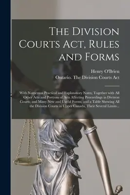 The Division Courts Act, Rules and Forms [mikroforma]: Számos gyakorlati és magyarázó megjegyzéssel; a többi törvénnyel és törvényrészlettel együtt. - The Division Courts Act, Rules and Forms [microform]: With Numerous Practical and Explanatory Notes; Together With All Other Acts and Portions of Acts