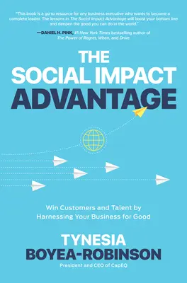 A társadalmi hatás előnye: Nyerjen ügyfeleket és tehetségeket azáltal, hogy vállalkozását a jóra használja fel - The Social Impact Advantage: Win Customers and Talent by Harnessing Your Business for Good