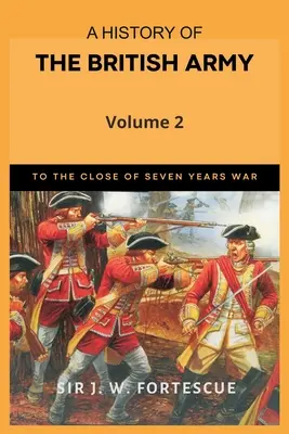 A brit hadsereg története, 2. kötet: Első rész - a hétéves háború lezárásáig - A History of the British Army, Vol. 2: First Part-to the Close of the Seven Years' War