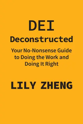 Dei Deconstructed: A nem-értelmetlen útmutató a munka elvégzéséhez és a helyes elvégzéséhez - Dei Deconstructed: Your No-Nonsense Guide to Doing the Work and Doing It Right