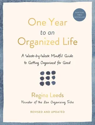 Egy év a rendezett élethez: Hétről hétre szóló, tudatos útmutató a végleges rendrakáshoz - One Year to an Organized Life: A Week-By-Week Mindful Guide to Getting Organized for Good