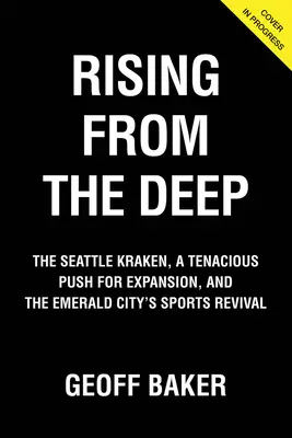 Feltámadás a mélyből: A seattle-i kraken, a terjeszkedés kitartó nyomulása és a Smaragdváros sportos újjászületése - Rising from the Deep: The Seattle Kraken, a Tenacious Push for Expansion, and the Emerald City's Sports Revival