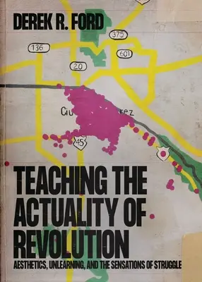 A forradalom aktualitásának tanítása: Esztétika, tanulásmentesség és a küzdelem érzései - Teaching the Actuality of Revolution: Aesthetics, Unlearning, and the Sensations of Struggle