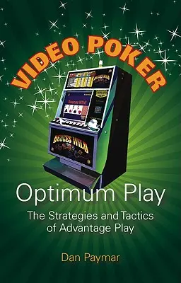 Video Poker Optimális játék: Az előnyös játék stratégiái és taktikái - Video Poker Optimum Play: The Strategies and Tactics of Advantage Play