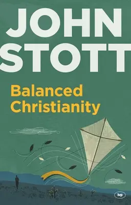 Kiegyensúlyozott kereszténység: Egy klasszikus nyilatkozat a kiegyensúlyozott kereszténység értékéről - Balanced Christianity: A Classic Statement on the Value of Having a Balanced Christianity