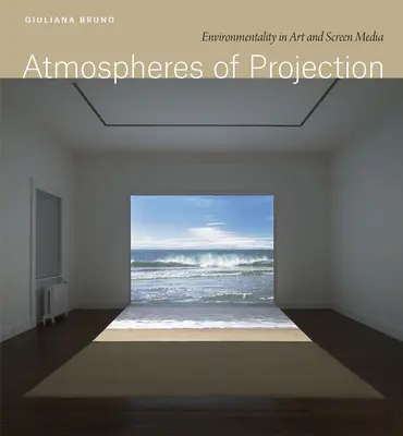 A vetítés atmoszférái: Környezetesség a művészetben és a képernyőmédiában - Atmospheres of Projection: Environmentality in Art and Screen Media