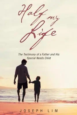 A fél életem: Egy apa és különleges szükségletű gyermeke vallomása - Half My Life: The Testimony of a Father and His Special Needs Child