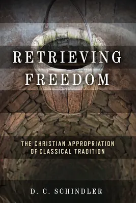 A szabadság visszaszerzése: A klasszikus hagyomány keresztény elsajátítása - Retrieving Freedom: The Christian Appropriation of Classical Tradition