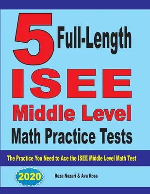 5 teljes hosszúságú ISEE középszintű matematikai gyakorló teszt: Az ISEE középszintű matematika teszthez szükséges gyakorlatok - 5 Full-Length ISEE Middle Level Math Practice Tests: The Practice You Need to Ace the ISEE Middle Level Math Test