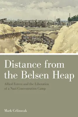 Távolság a belseni halomtól: A szövetséges erők és a náci koncentrációs tábor felszabadítása - Distance from the Belsen Heap: Allied Forces and the Liberation of a Nazi Concentration Camp