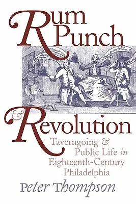 Rum Punch és forradalom: Kocsmázás és közélet a tizennyolcadik századi Philadelphiában - Rum Punch and Revolution: Taverngoing and Public Life in Eighteenth-Century Philadelphia