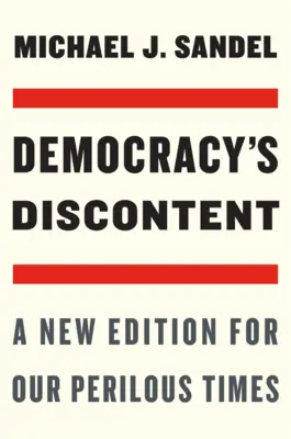 A demokrácia elégedetlensége: Új kiadás veszélyes időnkben - Democracy's Discontent: A New Edition for Our Perilous Times