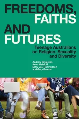 Szabadságok, hitek és jövők: Ausztrál tizenévesek a vallásról, a szexualitásról és a sokszínűségről - Freedoms, Faiths and Futures: Teenage Australians on Religion, Sexuality and Diversity