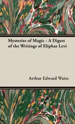 A mágia misztériumai - Eliphas Levi írásainak összefoglalása - The Mysteries of Magic - A Digest of the Writings of Eliphas Levi