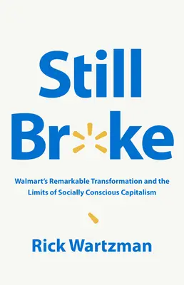 Még mindig csődben: A Walmart figyelemre méltó átalakulása és a társadalomtudatos kapitalizmus korlátai - Still Broke: Walmart's Remarkable Transformation and the Limits of Socially Conscious Capitalism