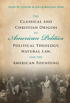 Az amerikai politika klasszikus és keresztény eredete: Politikai teológia, természetjog és az amerikai alapítás - The Classical and Christian Origins of American Politics: Political Theology, Natural Law, and the American Founding