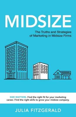 Közepes méretű: A marketing igazságai és stratégiái a közepes méretű cégeknél - Midsize: The Truths and Strategies of Marketing in Midsize Firms