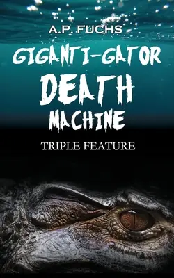 Giganti-gator halálgép: Triple Feature - Giganti-gator Death Machine: Triple Feature