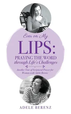 Mindig az ajkaimon: Az Ige imádkozása az élet kihívásain keresztül: Egy újabb év szentírási imádság nőknek Adele Berenzzel - Ever on My Lips: Praying the Word through Life's Challenges: Another Year of Scriptural Prayer for Women with Adele Berenz