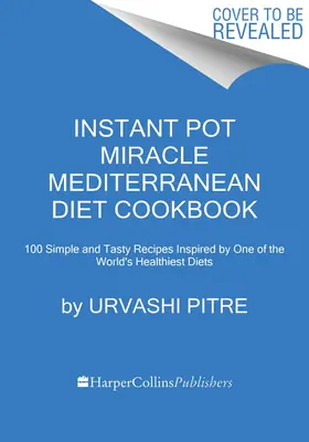 Instant Pot csoda mediterrán diéta szakácskönyv: 100 egyszerű és ízletes recept a világ egyik legegészségesebb étrendje által inspirálva - Instant Pot Miracle Mediterranean Diet Cookbook: 100 Simple and Tasty Recipes Inspired by One of the World's Healthiest Diets