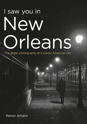 Láttalak New Orleansban: Egy klasszikus amerikai város utcai fotográfiája - I Saw You in New Orleans: The Street Photography of a Classic American City