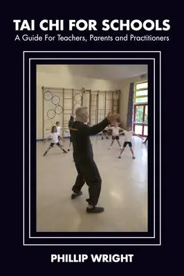 Tai Chi az iskolák számára: A Guide for Teachers, Parents and Practitoners (Útmutató tanároknak, szülőknek és gyakorlóknak) - Tai Chi for Schools: A Guide for Teachers, Parents and Practitoners