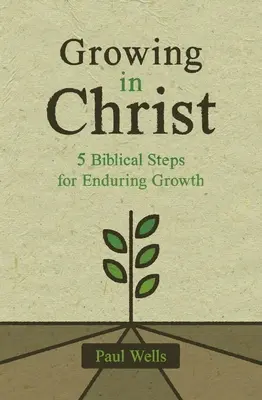 Krisztusban való növekedés: 5 bibliai lépés a tartós növekedéshez - Growing in Christ: 5 Biblical Steps for Enduring Growth