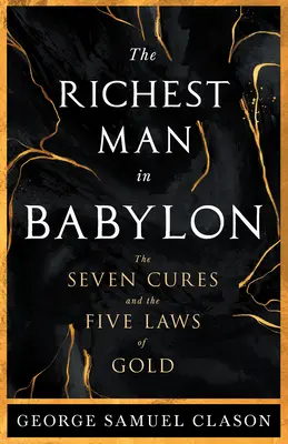 A leggazdagabb ember Babilonban - Az arany hét gyógymódja és öt törvénye;Útmutató a vagyonkezeléshez - The Richest Man in Babylon - The Seven Cures & The Five Laws of Gold;A Guide to Wealth Management