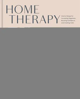 Otthoni terápia: Lakberendezés a boldogság fokozásáért, az önbizalom növeléséért és a nyugalom megteremtéséért: Egy lakberendezési könyv - Home Therapy: Interior Design for Increasing Happiness, Boosting Confidence, and Creating Calm: An Interior Design Book