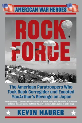 Rock Force: Az amerikai ejtőernyősök, akik visszafoglalták Corregidort és MacArthur bosszúját vitték véghez Japánon - Rock Force: The American Paratroopers Who Took Back Corregidor and Exacted MacArthur's Revenge on Japan