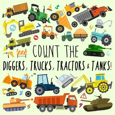 Számold meg az ásókat, teherautókat, traktorokat és tankokat!: A Fun Picture Puzzle Book for 2-5 Year Olds for 2-5 Year Olds - Count the Diggers, Trucks, Tractors & Tanks!: A Fun Picture Puzzle Book for 2-5 Year Olds