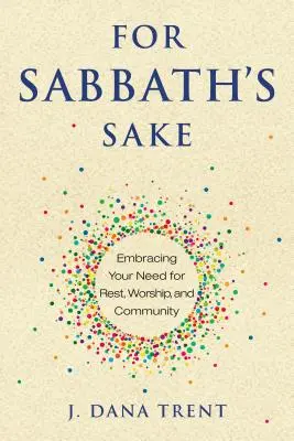 A szombat kedvéért: A pihenés, az istentisztelet és a közösség iránti igényed felvállalása - For Sabbath's Sake: Embracing Your Need for Rest, Worship, and Community