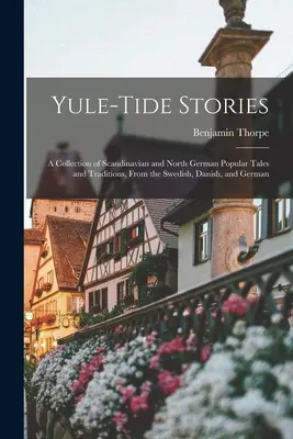 Yule-tide Stories: Skandináv és északnémet népmesék és hagyományok gyűjteménye svéd, dán és német nyelvből. - Yule-tide Stories: A Collection of Scandinavian and North German Popular Tales and Traditions, From the Swedish, Danish, and German