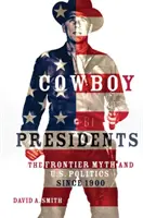 Cowboy elnökök: A határ mítosza és az amerikai politika 1900 óta - Cowboy Presidents: The Frontier Myth and U.S. Politics Since 1900