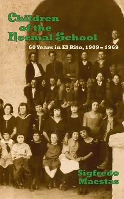 A normál iskola gyermekei: 60 év El Ritóban, 1909-1969 - Children of the Normal School: 60 Years in El Rito, 1909-1969