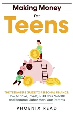 Pénzkeresés tizenéveseknek: The Teenagers Guide to Personal Finance: Hogyan takarékoskodj, fektess be, építsd fel a vagyonodat, és legyél gazdagabb, mint a szüleid. - Making Money for Teens: The Teenagers Guide to Personal Finance: How to Save, Invest, Build Your Wealth, and Become Richer than Your Parents